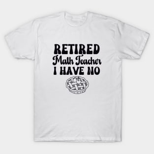 Retired Math Teacher I have No Pie Black Text T-Shirt